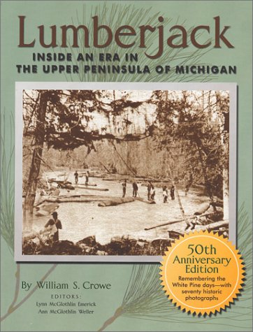 Lumberjack: Inside an Era in the U.P. by William S. Crowe