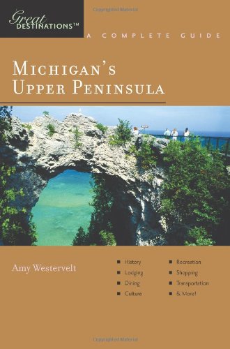 Michigan's Upper Peninsula: Great Destinations by Amy Westervelt