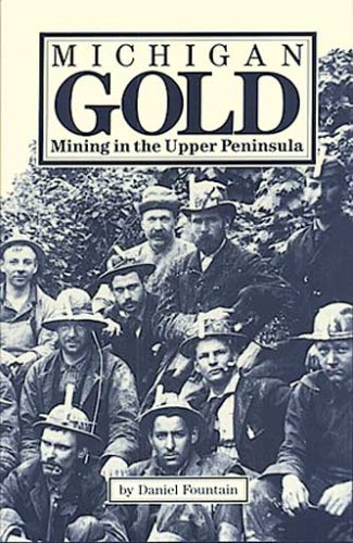 Michigan Gold: Mining in the Upper Peninsula by Daniel R. Fountain