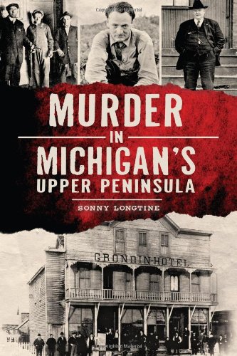 Murder in Michigan's Upper Peninsula by Sonny Longtine