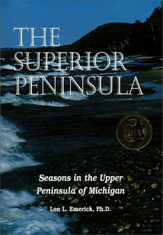 The Superior Peninsula: Seasons in the U.P. by Lon L. Emerick