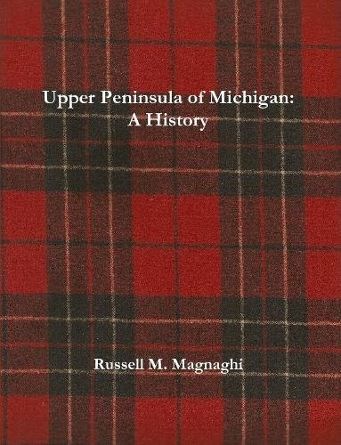 Upper Peninsula of Michigan: A History by Russell M. Magnaghi