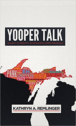 Yooper Talk: Dialect as Identity in Michigan's Upper Peninsula by Kathryn A. Remlinger